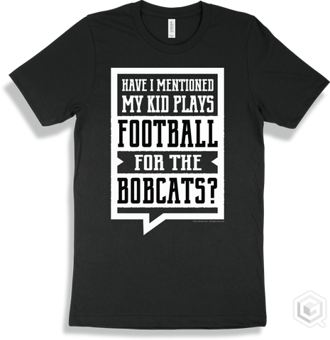 Bobcat Black T-shirt - Have I Mentioned My Kid Plays Football For The Bobcats Design