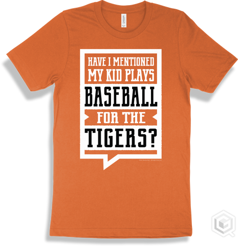 Tiger Burnt Orange T-shirt - Have I Mentioned My Kid Plays Baseball For The Tigers Design