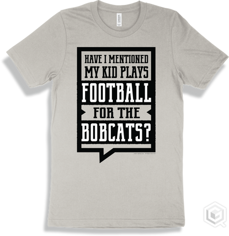 Bobcat Silver T-shirt - Have I Mentioned My Kid Plays Football For The Bobcats Design