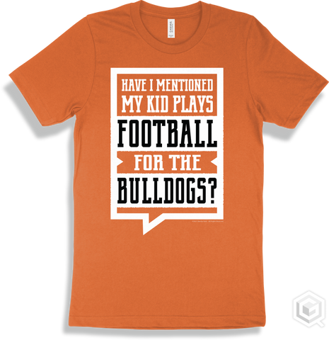 Bulldog Burnt Orange T-shirt - Have I Mentioned My Kid Plays Football For The Bulldogs Design