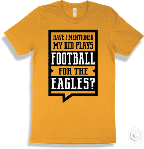 Eagle Gold T-shirt - Have I Mentioned My Kid Plays Football For The Eagles Design