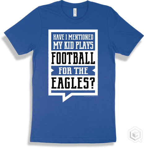 Eagle True Royal T-shirt - Have I Mentioned My Kid Plays Football For The Eagles Design