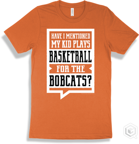 Bobcat Burnt Orange T-shirt - Have I Mentioned My Kid Plays Basketball For The Bobcats Design