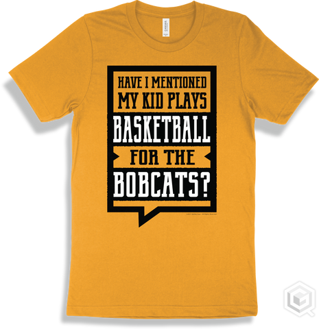 Bobcat Gold T-shirt - Have I Mentioned My Kid Plays Basketball For The Bobcats Design