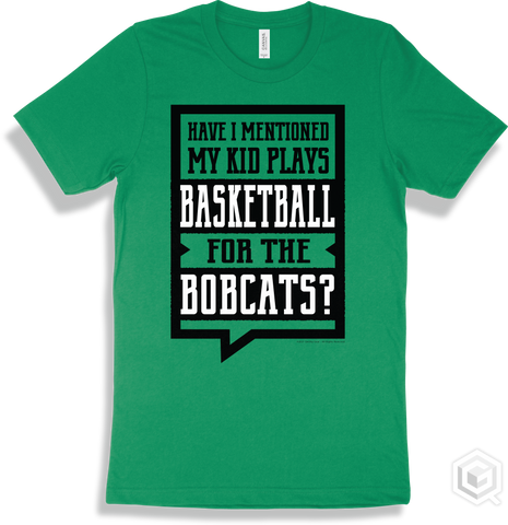 Bobcat Kelly T-shirt - Have I Mentioned My Kid Plays Basketball For The Bobcats Design