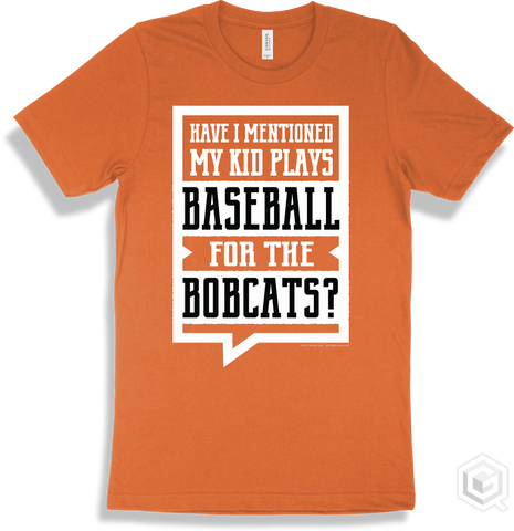 Bobcat Burnt Orange T-shirt - Have I Mentioned My Kid Plays Baseball For The Bobcats Design