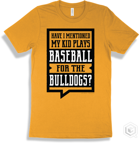 Bulldog Gold T-shirt - Have I Mentioned My Kid Plays Baseball For The Bulldogs Design
