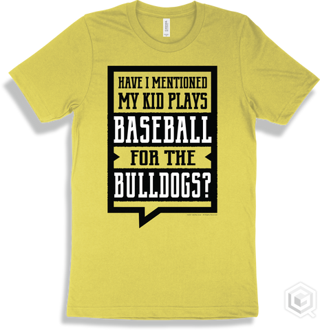 Bulldog Yellow T-shirt - Have I Mentioned My Kid Plays Baseball For The Bulldogs Design