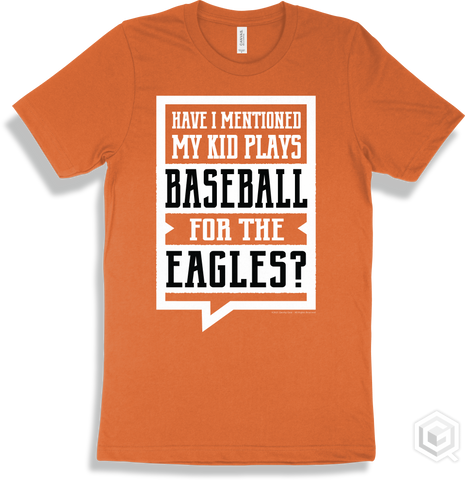 Eagle Burnt Orange T-shirt - Have I Mentioned My Kid Plays Baseball For The Eagles Design