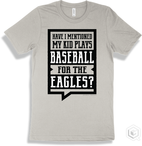 Eagle Silver T-shirt - Have I Mentioned My Kid Plays Baseball For The Eagles Design
