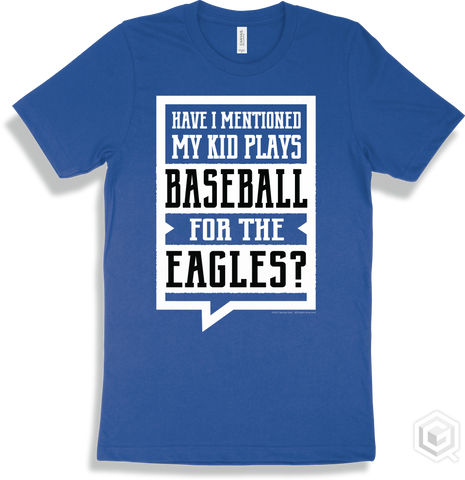 Eagle True Royal T-shirt - Have I Mentioned My Kid Plays Baseball For The Eagles Design