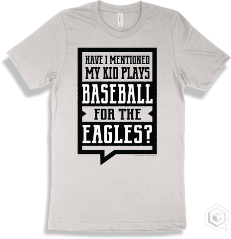 Eagle White T-shirt - Have I Mentioned My Kid Plays Baseball For The Eagles Design