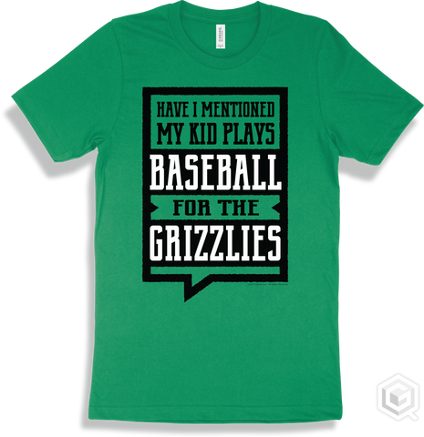 Grizzly Kelly Green T-shirt - Have I Mentioned My Kid Plays Baseball For The Grizzlies Design