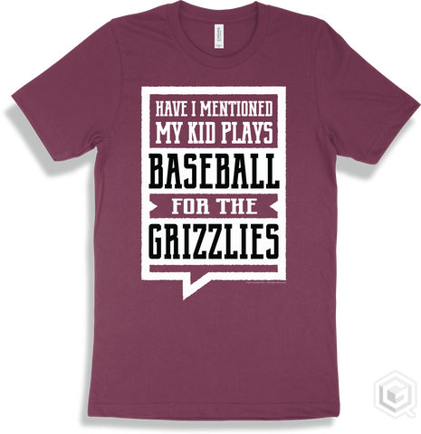 Grizzly Maroon T-shirt - Have I Mentioned My Kid Plays Baseball For The Grizzlies Design