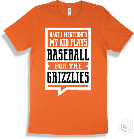 Grizzly Orange T-shirt - Have I Mentioned My Kid Plays Baseball For The Grizzlies Design