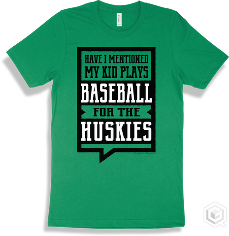 Husky Kelly Green T-shirt - Have I Mentioned My Kid Plays Baseball For The Huskies Design