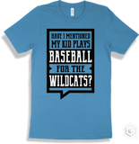 Wildcat Aqua T-shirt - Have I Mentioned My Kid Plays Baseball For The Wildcats Design