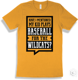 Wildcat Gold T-shirt - Have I Mentioned My Kid Plays Baseball For The Wildcats Design