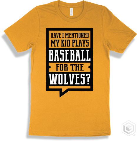Wolf Gold T-shirt - Have I Mentioned My Kid Plays Baseball For The Wolves Design