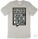 Wolf Silver T-shirt - Have I Mentioned My Kid Plays Baseball For The Wolves Design