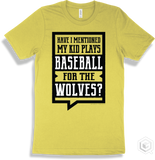 Wolf Yellow T-shirt - Have I Mentioned My Kid Plays Baseball For The Wolves Design